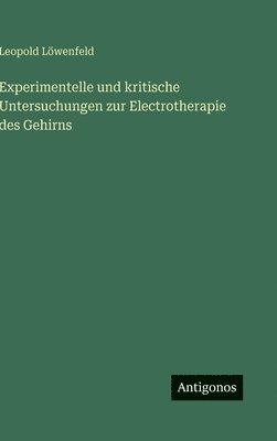 bokomslag Experimentelle und kritische Untersuchungen zur Electrotherapie des Gehirns