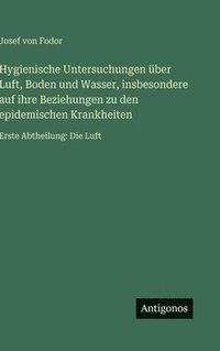 bokomslag Hygienische Untersuchungen über Luft, Boden und Wasser, insbesondere auf ihre Beziehungen zu den epidemischen Krankheiten