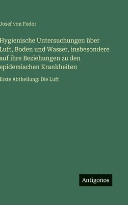 bokomslag Hygienische Untersuchungen über Luft, Boden und Wasser, insbesondere auf ihre Beziehungen zu den epidemischen Krankheiten