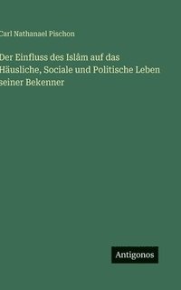 bokomslag Einfluss des Islâm auf das Häusliche, Sociale und Politische Leben seiner Bekenner