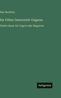 bokomslag Die Völker Oesterreich-Ungarns: Fünfter Band: Die Ungern oder Magyaren
