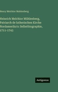 bokomslag Heinrich Melchior Mühlenberg, Patriarch de lutherischen Kirche Nordamerika's