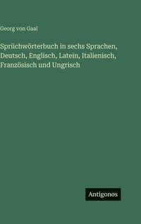 bokomslag Sprüchwörterbuch in sechs Sprachen, Deutsch, Englisch, Latein, Italienisch, Französisch und Ungrisch