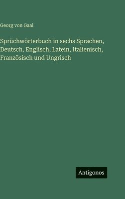 bokomslag Sprüchwörterbuch in sechs Sprachen, Deutsch, Englisch, Latein, Italienisch, Französisch und Ungrisch