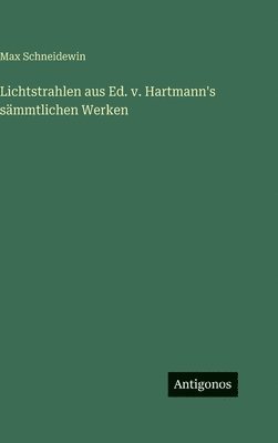 Lichtstrahlen aus Ed. v. Hartmann's sämmtlichen Werken