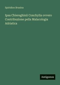 bokomslag Ipsa Chiereghinii Conchylia ovvero Contribuzione pella Malacologia Adriatica