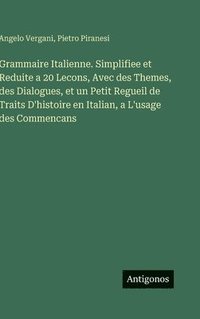 bokomslag Grammaire Italienne. Simplifiee et Reduite a 20 Lecons, Avec des Themes, des Dialogues, et un Petit Regueil de Traits D'histoire en Italian, a L'usage des Commencans