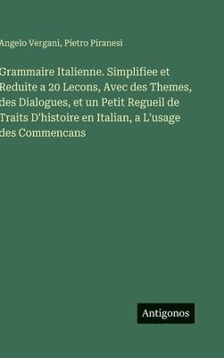 bokomslag Grammaire Italienne. Simplifiee et Reduite a 20 Lecons, Avec des Themes, des Dialogues, et un Petit Regueil de Traits D'histoire en Italian, a L'usage des Commencans