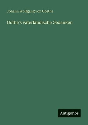 Göthe's vaterländische Gedanken