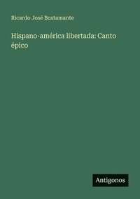 bokomslag Hispano-américa libertada: Canto épico