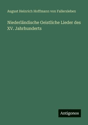 August Von Fallersleben, August von Fallersleben, August Heinrich Hoffmann von Fallersleben - Niederländische Geistliche Lieder des XV. Jahrhunderts, Häftad
