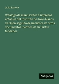 bokomslag Catálogo de manuscritos é impresos notables del Instituto de Jove-Llanos en Gijón seguido de un índice de otros documentos inéditos de su ilustre fund