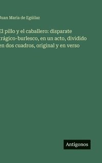 bokomslag El pillo y el caballero: disparate trágico-burlesco, en un acto, dividido en dos cuadros, original y en verso