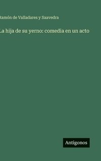 bokomslag La hija de su yerno: comedia en un acto