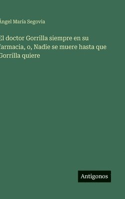 doctor Gorrilla siempre en su farmacia, o, Nadie se muere hasta que Gorrilla quiere