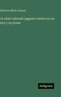 bokomslag Un elixir infernal: juguete cómico en un acto y en prosa