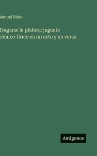 bokomslag Tragarse la píldora: juguete cómico-lírico en un acto y en verso
