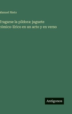 bokomslag Tragarse la píldora: juguete cómico-lírico en un acto y en verso