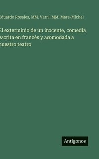 bokomslag exterminio de un inocente, comedia escrita en francés y acomodada a nuestro teatro