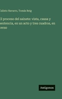 bokomslag El proceso del sainete: vista, causa y sentencia, en un acto y tres cuadros, en verso