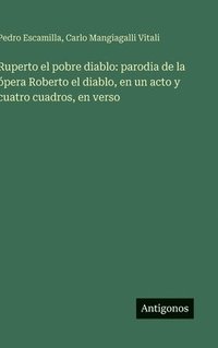 bokomslag Ruperto el pobre diablo: parodia de la ópera Roberto el diablo, en un acto y cuatro cuadros, en verso