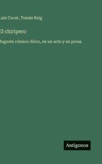 bokomslag El chiripero:Juguete cómico-lírico, en un acto y en prosa