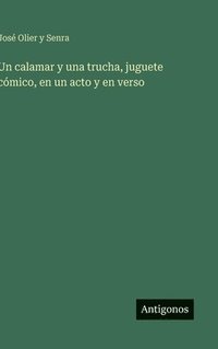 bokomslag Un calamar y una trucha, juguete cómico, en un acto y en verso