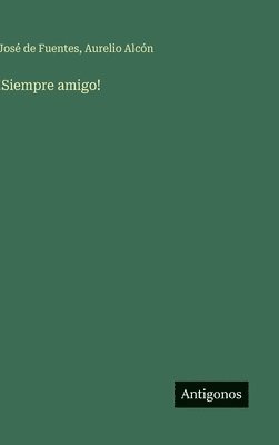 José de Fuentes, Aurelio Alcón - !Siempre amigo!, Inbunden