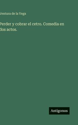 bokomslag Perder y cobrar el cetro. Comedia en dos actos.