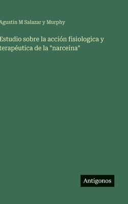 Estudio sobre la acción fisiologica y terapéutica de la "narceina"