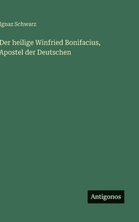bokomslag Der heilige Winfried Bonifacius, Apostel der Deutschen