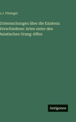 bokomslag Untersuchungen über die Existenz Verschiedener Arten unter den Asiatischen Orang-Affen