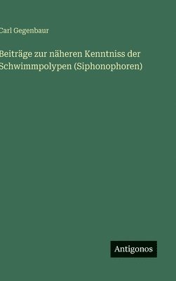 Carl Gegenbaur - Beiträge zur näheren Kenntniss der Schwimmpolypen (Siphonophoren), Inbunden