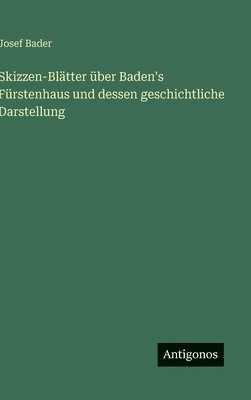 bokomslag Skizzen-Blätter über Baden's Fürstenhaus und dessen geschichtliche Darstellung