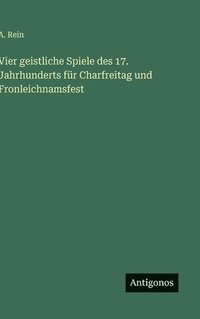 bokomslag Vier geistliche Spiele des 17. Jahrhunderts für Charfreitag und Fronleichnamsfest