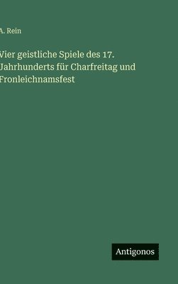 bokomslag Vier geistliche Spiele des 17. Jahrhunderts für Charfreitag und Fronleichnamsfest