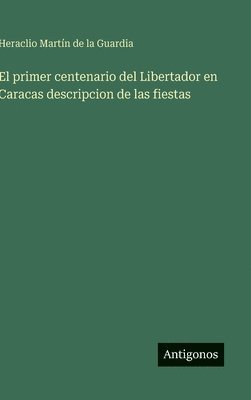 bokomslag El primer centenario del Libertador en Caracas descripcion de las fiestas