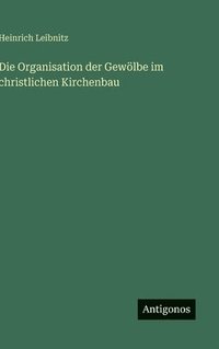 bokomslag Die Organisation der Gewölbe im christlichen Kirchenbau