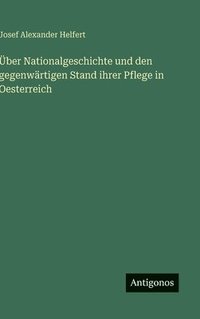 bokomslag Über Nationalgeschichte und den gegenwärtigen Stand ihrer Pflege in Oesterreich