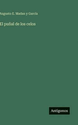 Augusto E. Madan Y. García, Augusto E. Madan y García - El puñal de los celos, Inbunden