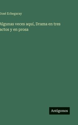 José Echegaray, José - Algunas veces aquí, Drama en tres actos y en prosa, Inbunden
