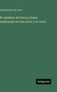 bokomslag El caballero de Gracia, drama tradicional: en tres actos y en verso