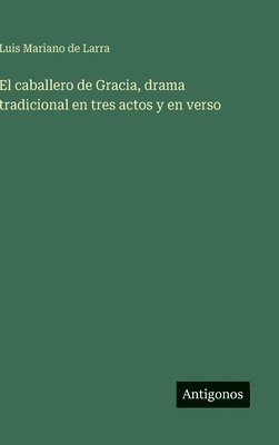 bokomslag caballero de Gracia, drama tradicional en tres actos y en verso
