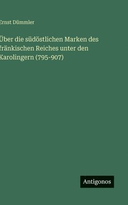 Über die südöstlichen Marken des fränkischen Reiches unter den Karolingern (795-907)
