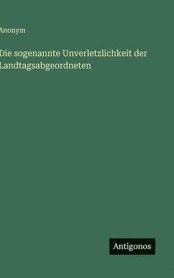 bokomslag Die sogenannte Unverletzlichkeit der Landtagsabgeordneten