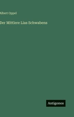 Albert Oppel - Mittlere Lias Schwabens, Inbunden