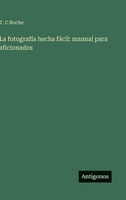 bokomslag La fotografía hecha fácil: manual para aficionados