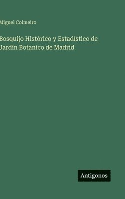Miguel Colmeiro - Bosquijo Histórico y Estadístico de Jardin Botanico de Madrid, Inbunden