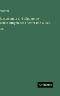 bokomslag Recensionen und allgemeine Bemerkungen ber Theater und Musik: VII.
