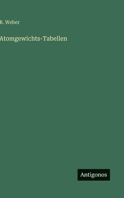 R Weber, R. Weber - Atomgewichts-Tabellen, Inbunden